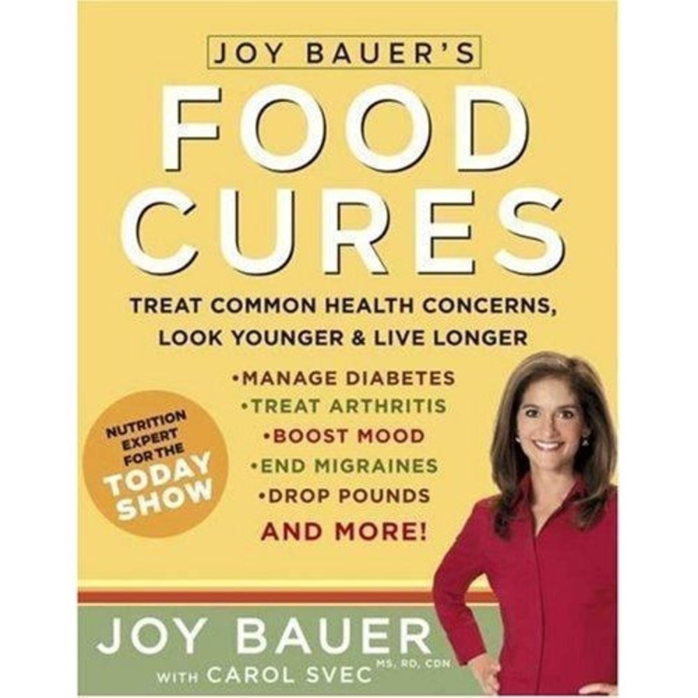 Joy Bauer's Food Cures : Treat Common Health Concerns, Look Younger and Live...